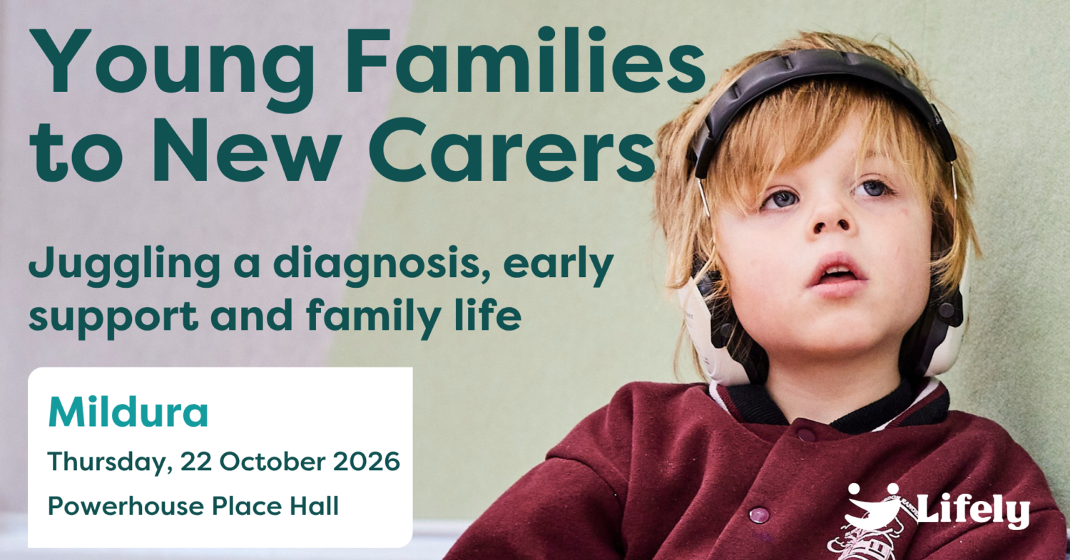 Lifely event: “Young Families to New Carers: Juggling a diagnosis, early support and family life.” Thursday 22 October 2026 at Powerhouse Place Hall, Mildura. Features a young child wearing over-ear headphones.