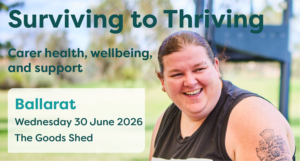 Smiling female carer promoting “Surviving to Thriving: Carer Health, Wellbeing and Support” in Ballarat. Disability carer information event for carers and families of people with disability, featuring wellbeing support, expert speakers, local services and community connection in regional Victoria.