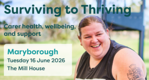 Smiling female carer promoting “Surviving to Thriving: Carer Health, Wellbeing and Support” in Maryborough. Disability carer information event for carers and families of people with disability, featuring wellbeing support, expert advice, local services and community connection in regional Victoria.